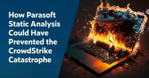 Text on left: How Parasoft Static Analysis Could have Prevented the CrowdStrike Catastrophe. On the right is an image of a laptop in flames representing the dangers of undetected coding errors.