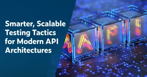 Text on left: Smarter, Scalable Testing Tactics for Modern API Architectures. On the right are three 3-D cubes lined up side by side each with one letter that together spells out API.