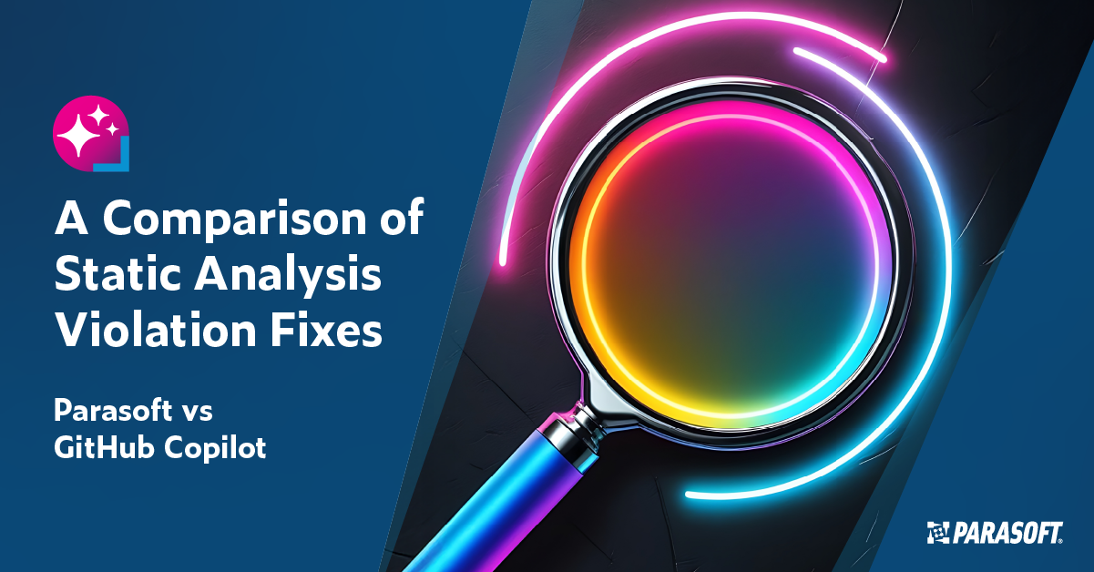 Text on the left: A Comparison of Static Analysis Violation Fixes: Parasoft vs GitHub Copilot. On the right is a closeup image of a magnifying glass outlined with bright glowing colors representing intelligent software.
